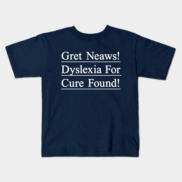 Dyslexia for cure found. Funny t-shirt to create awareness for dyslexic people Kids T-Shirt by Pushloop